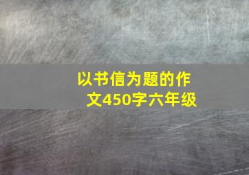 以书信为题的作文450字六年级