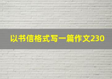 以书信格式写一篇作文230