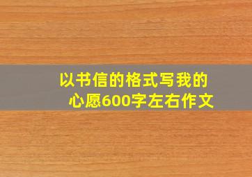 以书信的格式写我的心愿600字左右作文