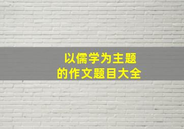 以儒学为主题的作文题目大全