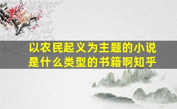 以农民起义为主题的小说是什么类型的书籍啊知乎