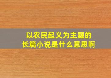 以农民起义为主题的长篇小说是什么意思啊