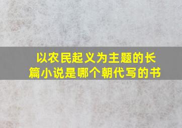 以农民起义为主题的长篇小说是哪个朝代写的书