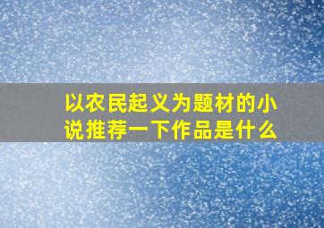 以农民起义为题材的小说推荐一下作品是什么