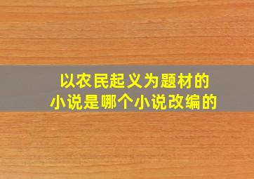 以农民起义为题材的小说是哪个小说改编的