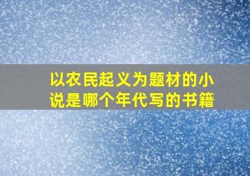 以农民起义为题材的小说是哪个年代写的书籍