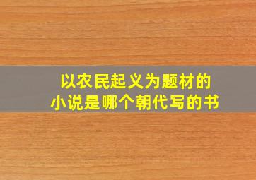 以农民起义为题材的小说是哪个朝代写的书