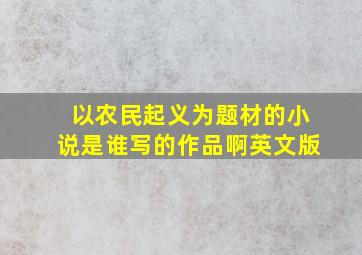 以农民起义为题材的小说是谁写的作品啊英文版