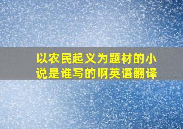 以农民起义为题材的小说是谁写的啊英语翻译