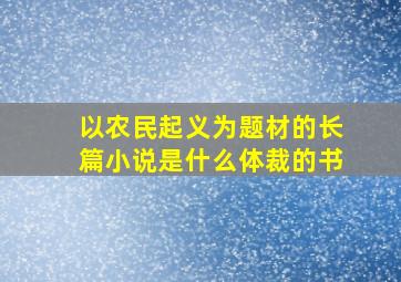 以农民起义为题材的长篇小说是什么体裁的书