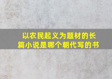 以农民起义为题材的长篇小说是哪个朝代写的书