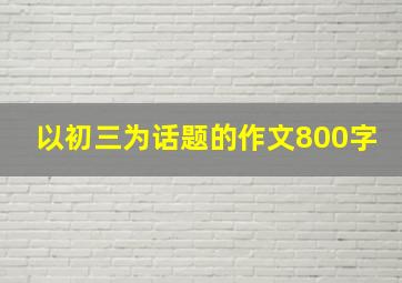 以初三为话题的作文800字