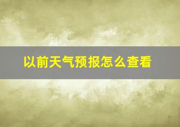 以前天气预报怎么查看