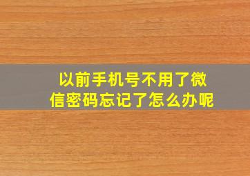 以前手机号不用了微信密码忘记了怎么办呢