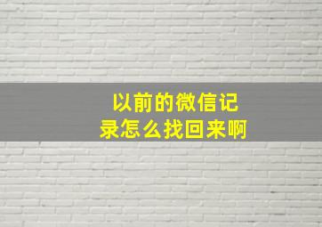 以前的微信记录怎么找回来啊