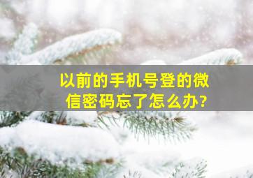 以前的手机号登的微信密码忘了怎么办?