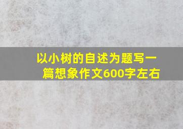 以小树的自述为题写一篇想象作文600字左右