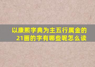 以康熙字典为主五行属金的21画的字有哪些呢怎么读