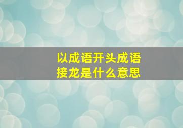 以成语开头成语接龙是什么意思