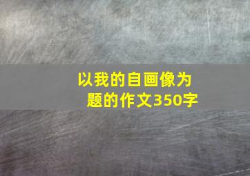 以我的自画像为题的作文350字