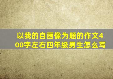 以我的自画像为题的作文400字左右四年级男生怎么写