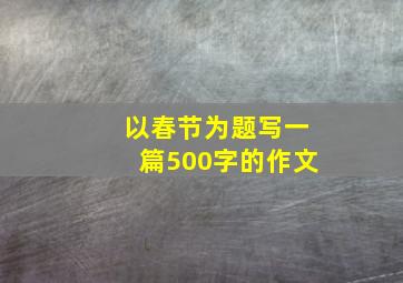 以春节为题写一篇500字的作文