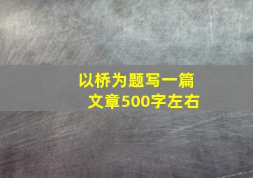 以桥为题写一篇文章500字左右