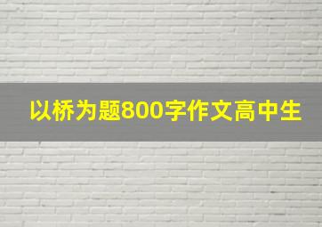 以桥为题800字作文高中生