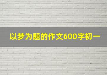 以梦为题的作文600字初一