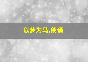 以梦为马,朗诵