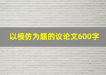 以模仿为题的议论文600字