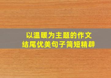 以温暖为主题的作文结尾优美句子简短精辟