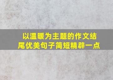 以温暖为主题的作文结尾优美句子简短精辟一点