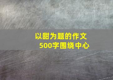 以甜为题的作文500字围绕中心