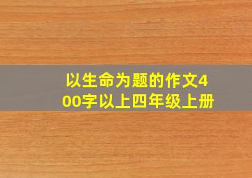 以生命为题的作文400字以上四年级上册