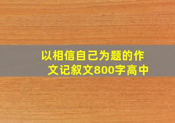 以相信自己为题的作文记叙文800字高中