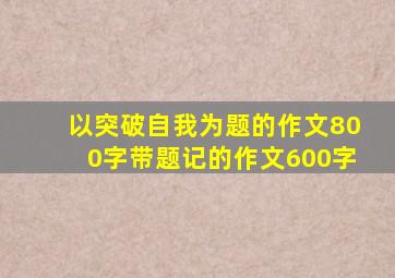 以突破自我为题的作文800字带题记的作文600字