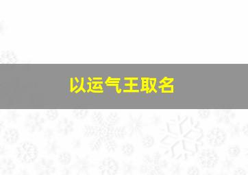 以运气王取名