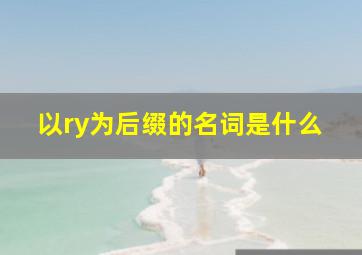 以ry为后缀的名词是什么