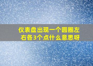 仪表盘出现一个圆圈左右各3个点什么意思呀