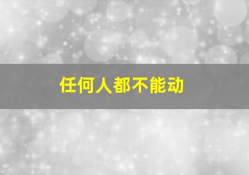 任何人都不能动