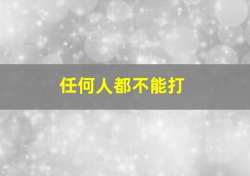 任何人都不能打