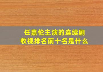 任嘉伦主演的连续剧收视排名前十名是什么