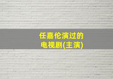 任嘉伦演过的电视剧(主演)