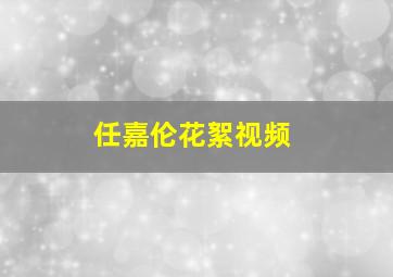 任嘉伦花絮视频