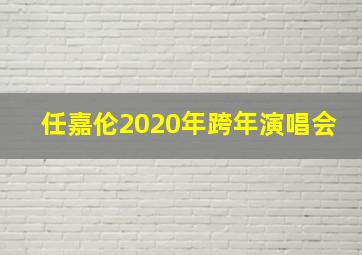 任嘉伦2020年跨年演唱会