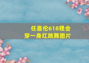 任嘉伦618晚会穿一身红跳舞图片