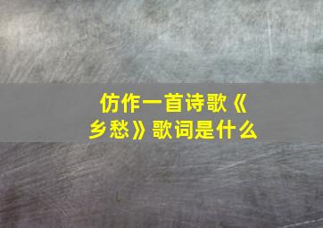 仿作一首诗歌《乡愁》歌词是什么