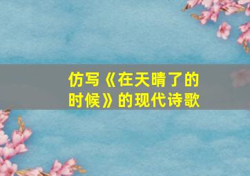 仿写《在天晴了的时候》的现代诗歌