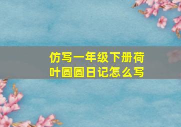 仿写一年级下册荷叶圆圆日记怎么写